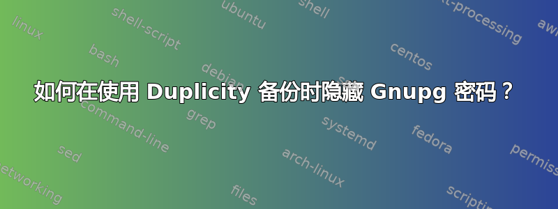 如何在使用 Duplicity 备份时隐藏 Gnupg 密码？