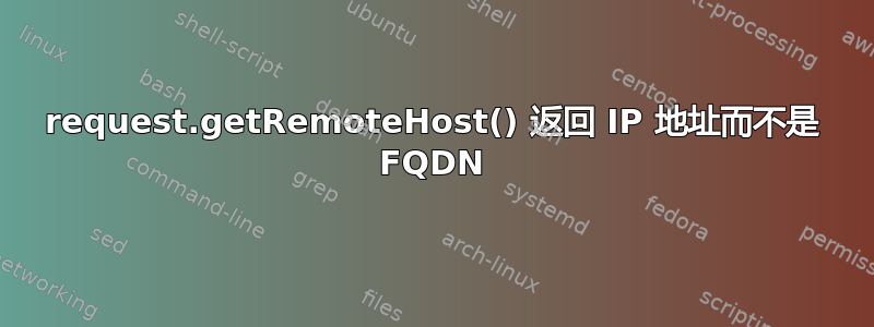 request.getRemoteHost() 返回 IP 地址而不是 FQDN