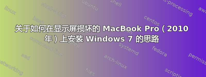 关于如何在显示屏损坏的 MacBook Pro（2010 年）上安装 Windows 7 的思路