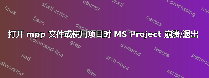 打开 mpp 文件或使用项目时 MS Project 崩溃/退出