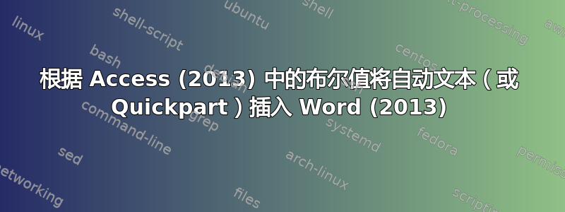 根据 Access (2013) 中的布尔值将自动文本（或 Quickpart）插入 Word (2013)