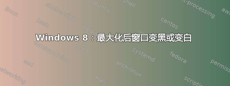 Windows 8：最大化后窗口变黑或变白