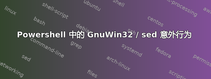 Powershell 中的 GnuWin32 / sed 意外行为