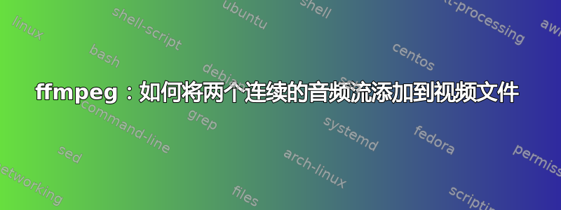 ffmpeg：如何将两个连续的音频流添加到视频文件