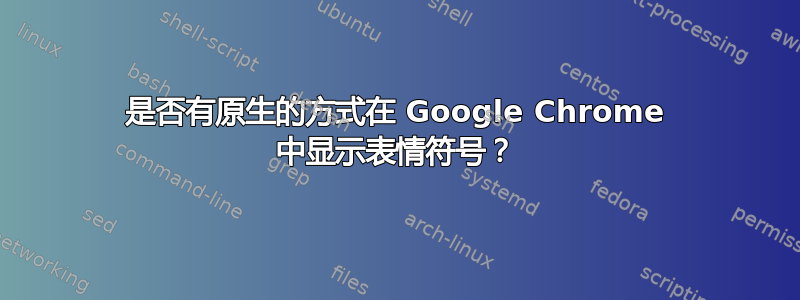 是否有原生的方式在 Google Chrome 中显示表情符号？