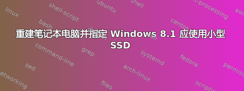 重建笔记本电脑并指定 Windows 8.1 应使用小型 SSD