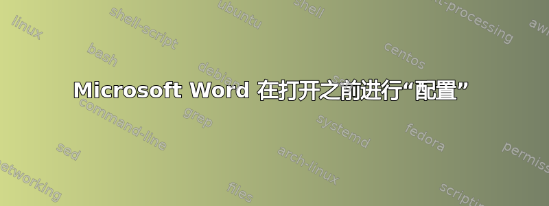 Microsoft Word 在打开之前进行“配置”