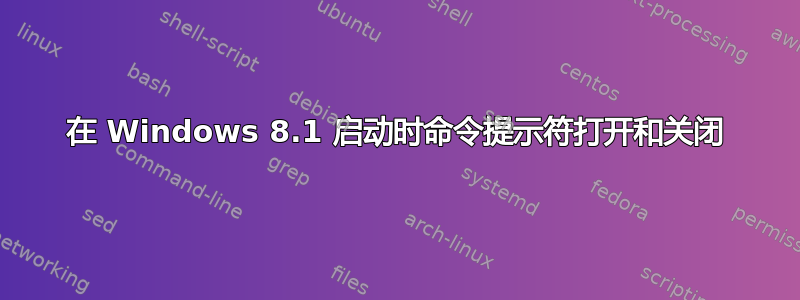 在 Windows 8.1 启动时命令提示符打开和关闭