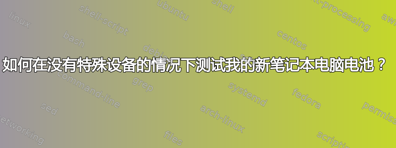 如何在没有特殊设备的情况下测试我的新笔记本电脑电池？