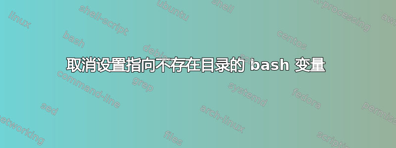 取消设置指向不存在目录的 bash 变量