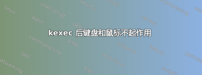 kexec 后键盘和鼠标不起作用