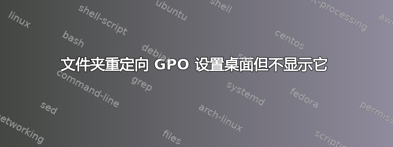 文件夹重定向 GPO 设置桌面但不显示它