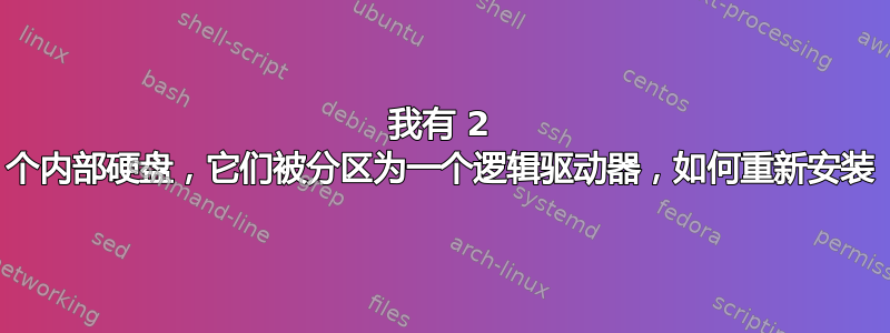 我有 2 个内部硬盘，它们被分区为一个逻辑驱动器，如何重新安装