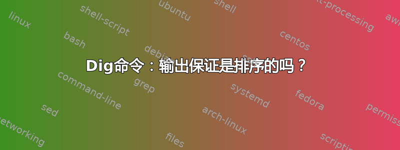 Dig命令：输出保证是排序的吗？