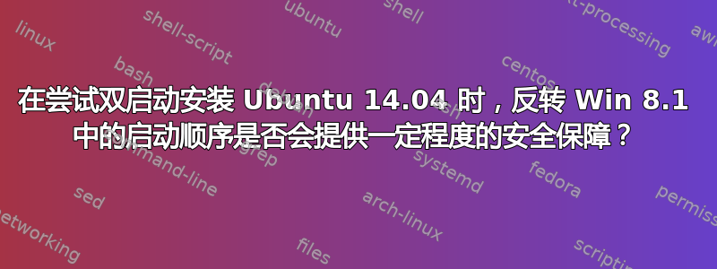 在尝试双启动安装 Ubuntu 14.04 时，反转 Win 8.1 中的启动顺序是否会提供一定程度的安全保障？