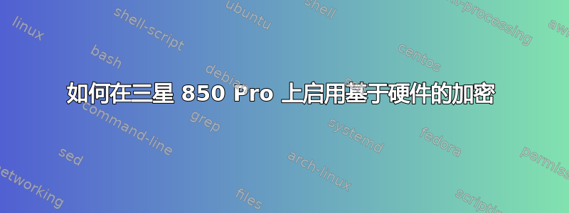 如何在三星 850 Pro 上启用基于硬件的加密