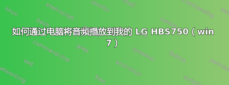 如何通过电脑将音频播放到我的 LG HBS750（win 7）