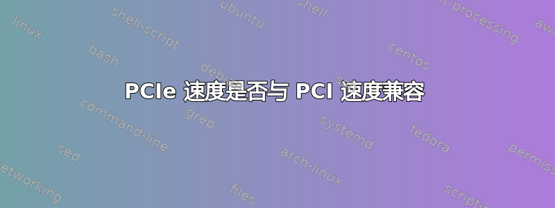 PCIe 速度是否与 PCI 速度兼容