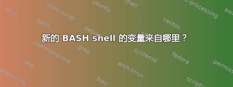 新的 BASH shell 的变量来自哪里？