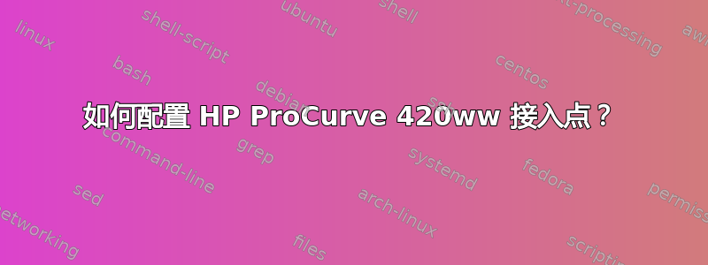 如何配置 HP ProCurve 420ww 接入点？