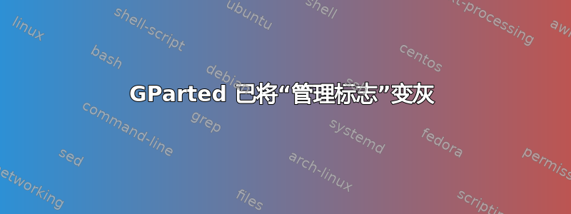 GParted 已将“管理标志”变灰