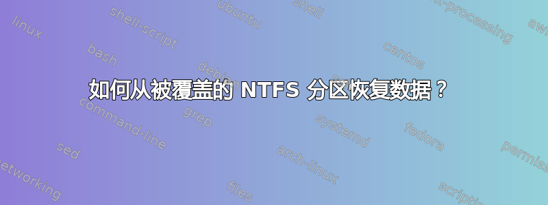 如何从被覆盖的 NTFS 分区恢复数据？