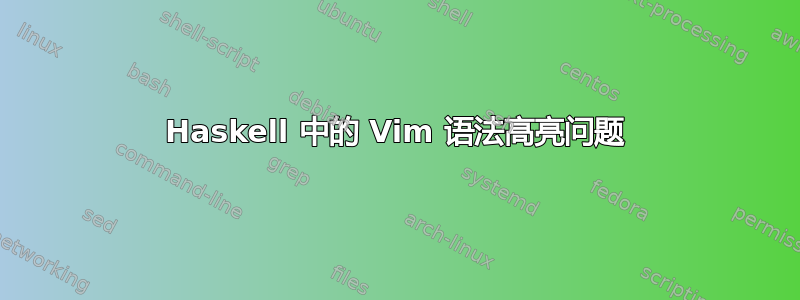 Haskell 中的 Vim 语法高亮问题