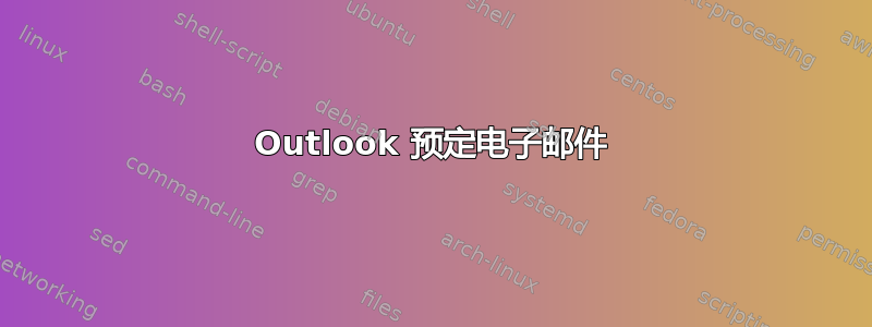 Outlook 预定电子邮件