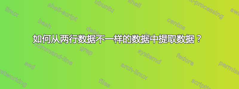 如何从两行数据不一样的数据中提取数据？