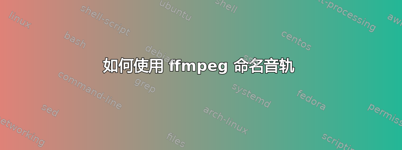 如何使用 ffmpeg 命名音轨