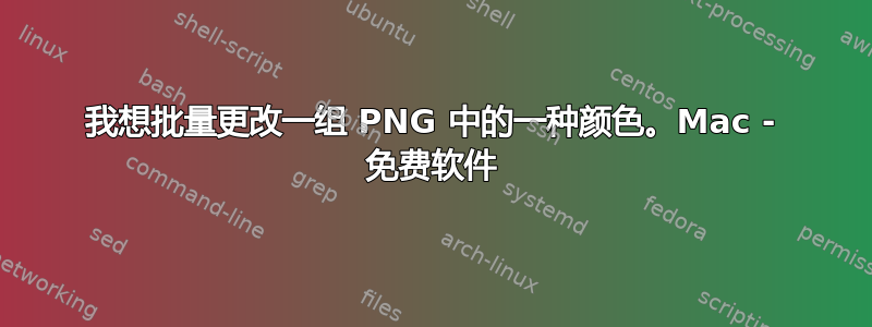 我想批量更改一组 PNG 中的一种颜色。Mac - 免费软件