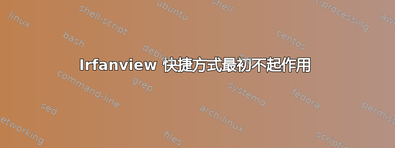 Irfanview 快捷方式最初不起作用