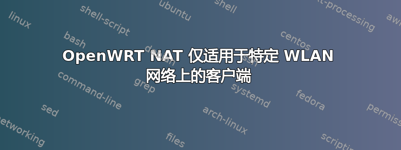 OpenWRT NAT 仅适用于特定 WLAN 网络上的客户端