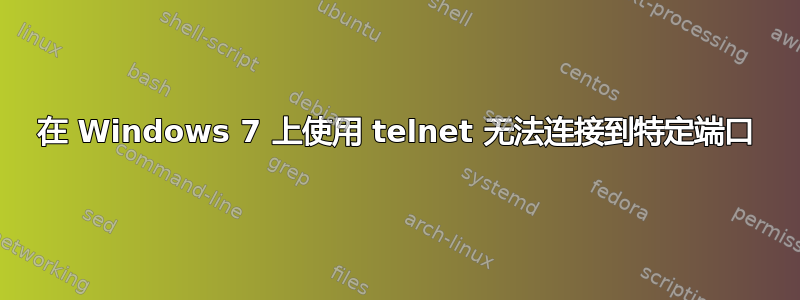 在 Windows 7 上使用 telnet 无法连接到特定端口