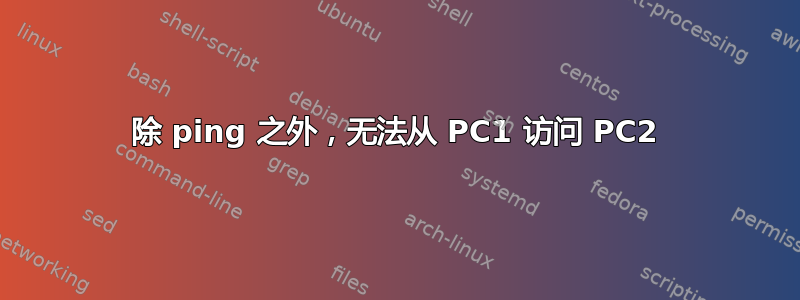 除 ping 之外，无法从 PC1 访问 PC2