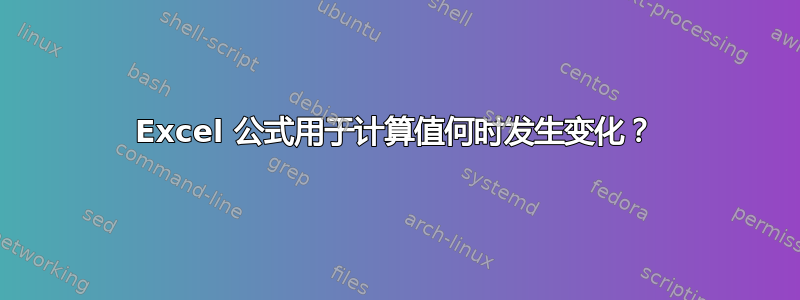 Excel 公式用于计算值何时发生变化？