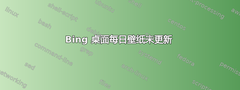 Bing 桌面每日壁纸未更新