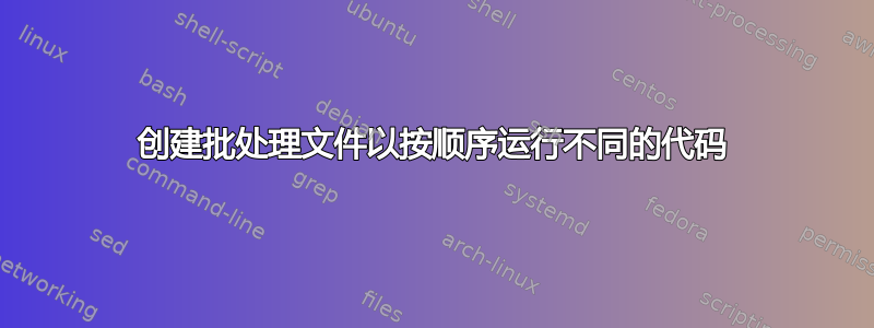 创建批处理文件以按顺序运行不同的代码