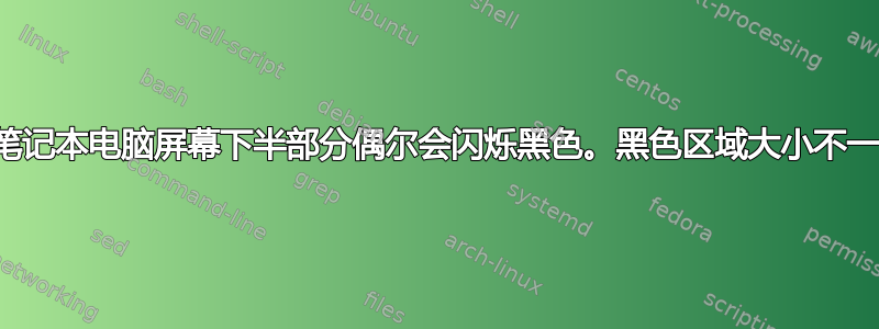 笔记本电脑屏幕下半部分偶尔会闪烁黑色。黑色区域大小不一