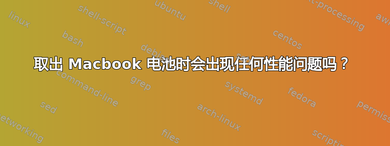 取出 Macbook 电池时会出现任何性能问题吗？