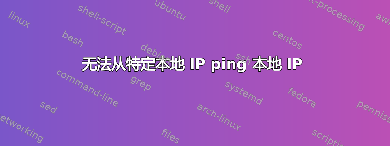 无法从特定本地 IP ping 本地 IP