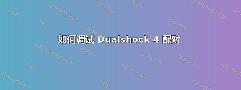 如何调试 Dualshock 4 配对