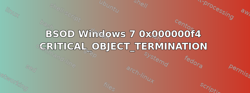 BSOD Windows 7 0x000000f4 CRITICAL_OBJECT_TERMINATION