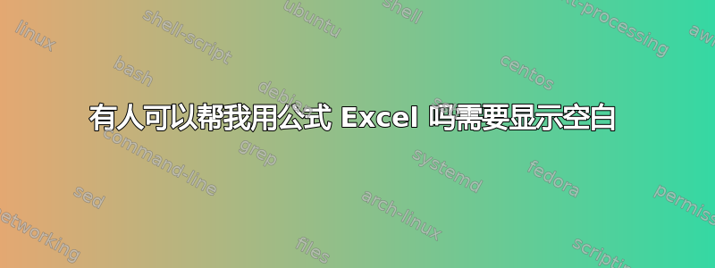 有人可以帮我用公式 Excel 吗需要显示空白