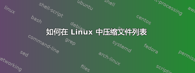 如何在 Linux 中压缩文件列表