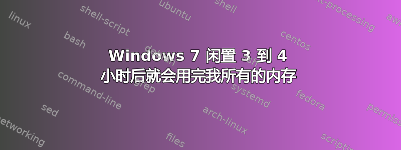 Windows 7 闲置 3 到 4 小时后就会用完我所有的内存