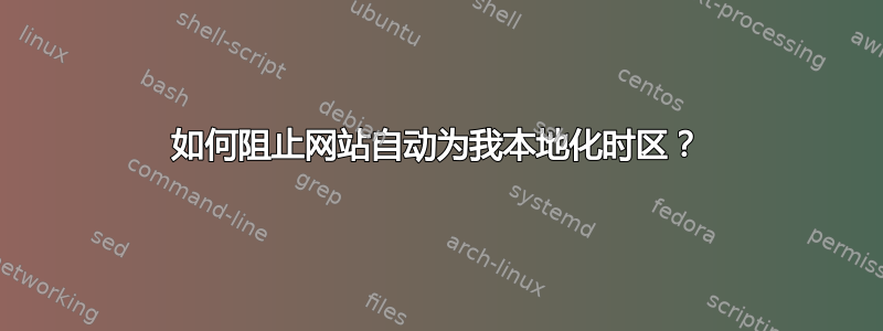 如何阻止网站自动为我本地化时区？