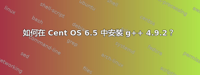 如何在 Cent OS 6.5 中安装 g++ 4.9.2？