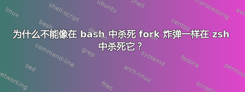 为什么不能像在 bash 中杀死 fork 炸弹一样在 zsh 中杀死它？