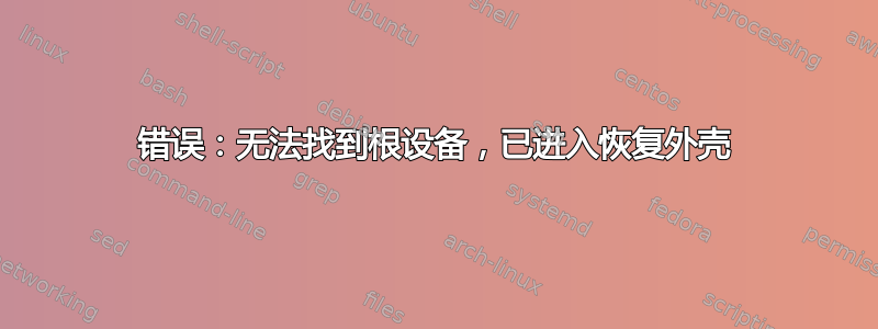 错误：无法找到根设备，已进入恢复外壳